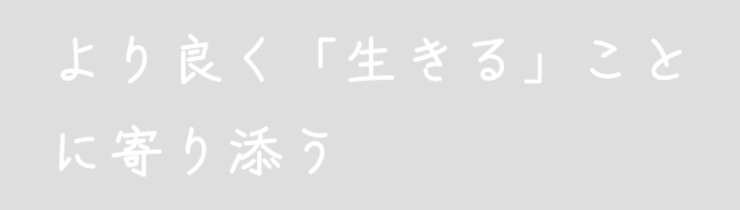 より良く「生きる」こと に寄り添う